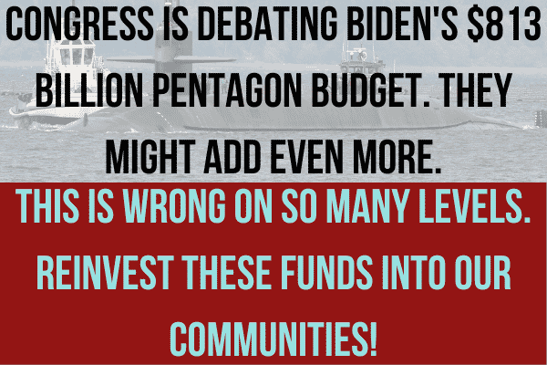 Congress is debating Biden's $813 billion Pentagon budget. Tell them to reinvest these funds into our communities!