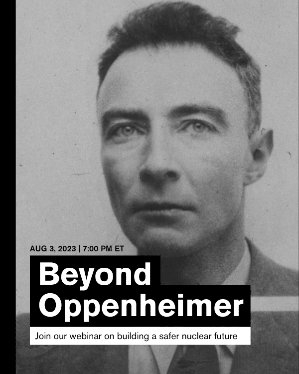 Beyond Oppenheimer: Aug 3 at 7 pm ET. Join this webinar on building a safer nuclear future