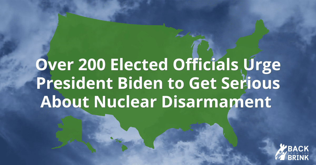 200 Elected Officials Urge President Biden to Get Serious About Nuclear Disarmament.